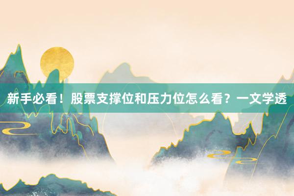 新手必看！股票支撑位和压力位怎么看？一文学透